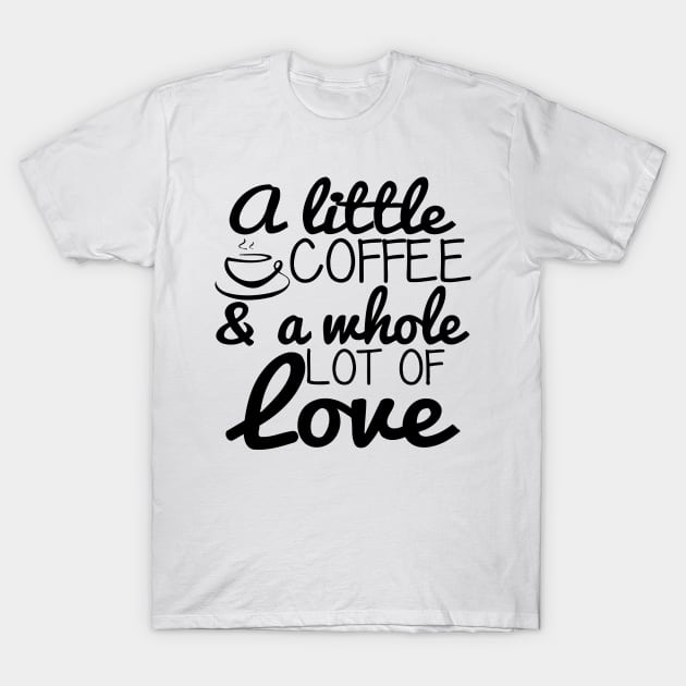 A Little Coffee and A Whole Lot Of Love T-Shirt by Sigelgam31